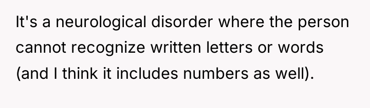 It's a neurological disorder where the person cannot recognize written...