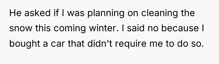 He asked if I was planning on cleaning the snow...
