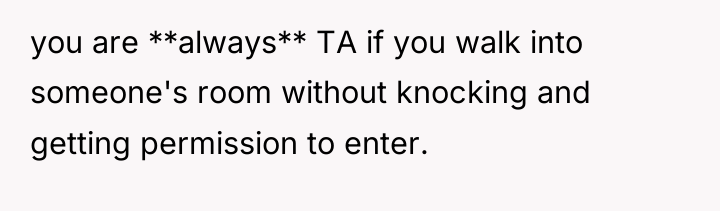 you are **always** TA if you walk into someone's room...