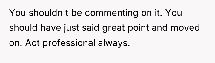 You shouldn't be commenting on it. You should have just...