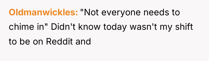 Oldmanwickles "Not everyone needs to chime in" Didn't know today...
