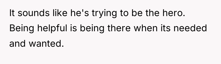It sounds like he's trying to be the hero. Being...
