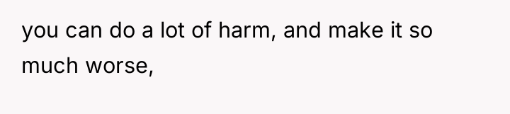 you can do a lot of harm, and make it...