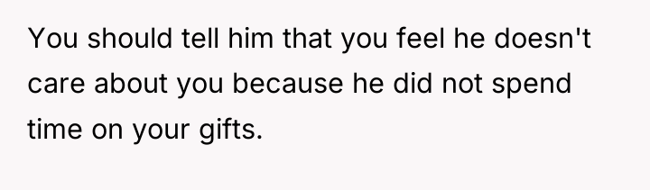 You should tell him that you feel he doesn't care...