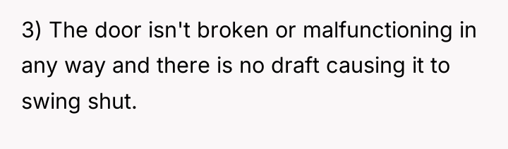 3) The door isn't broken or malfunctioning in any way...