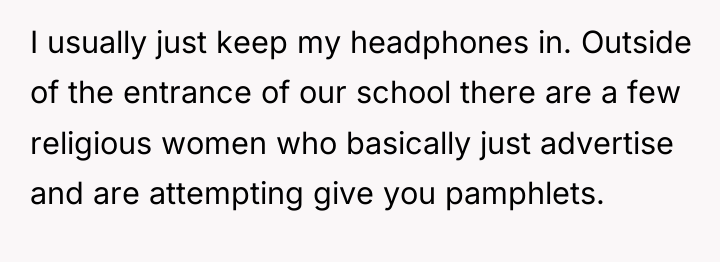 I usually just keep my headphones in. Outside of the...