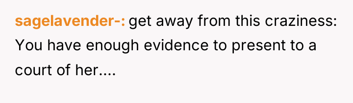 sagelavender- get away from this craziness: You have enough evidence...