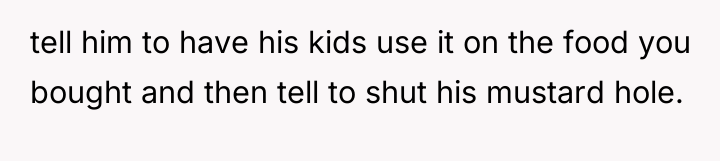tell him to have his kids use it on the...
