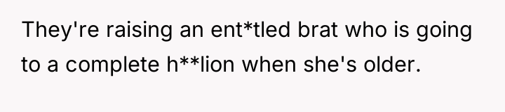 They're raising an ent*tled brat who is going to a...