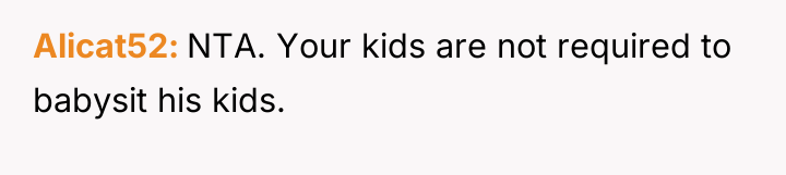Alicat52 NTA. Your kids are not required to babysit his...