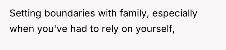 Setting boundaries with family, especially when you've had to rely...