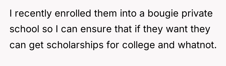 I recently enrolled them into a bougie private school so...