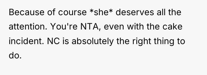 Because of course *she* deserves all the attention. You're NTA,...