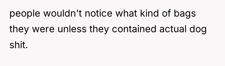 people wouldn't notice what kind of bags they were unless...