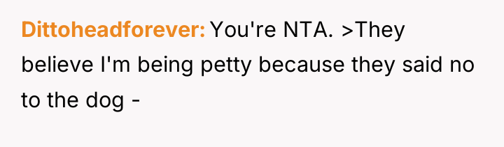Dittoheadforever You're NTA. >They believe I'm being petty because they...