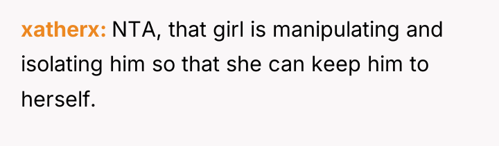 xatherx NTA, that girl is manipulating and isolating him so...