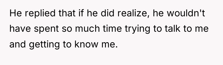 He replied that if he did realize, he wouldn't have...