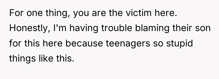 For one thing, you are the victim here. Honestly, I'm...
