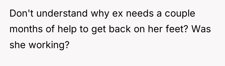 Don't understand why ex needs a couple months of help...