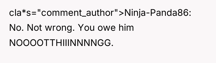 cla*s="comment_author">Ninja-Panda86: No. Not wrong. You owe him NOOOOTTHIIINNNNGG.