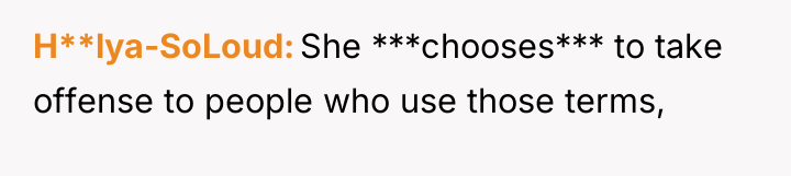 H**lya-SoLoud She ***chooses*** to take offense to people who use...