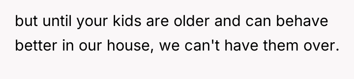 but until your kids are older and can behave better...