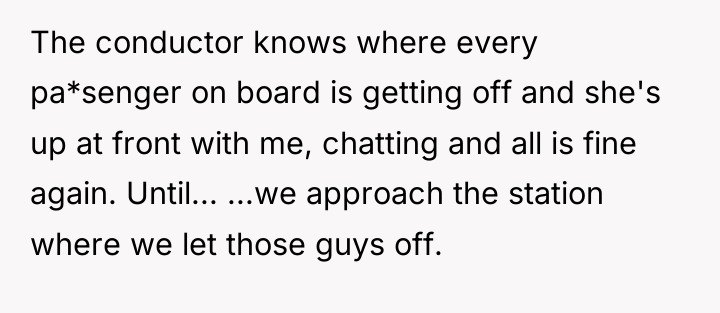 The conductor knows where every pa*senger on board is getting...