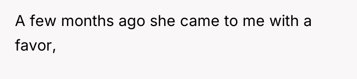 A few months ago she came to me with a...