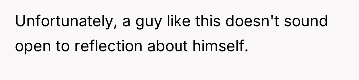 Unfortunately, a guy like this doesn't sound open to reflection...