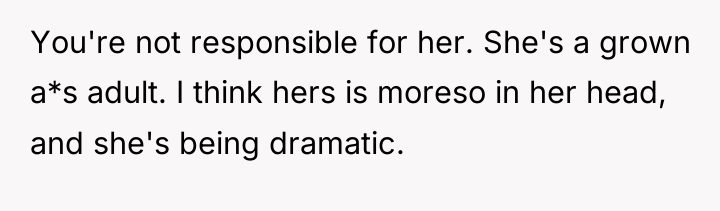 You're not responsible for her. She's a grown a*s adult....