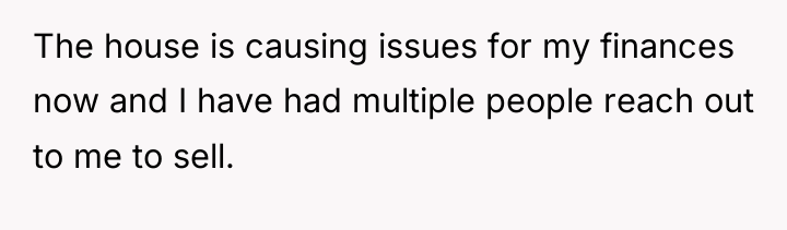 The house is causing issues for my finances now and...