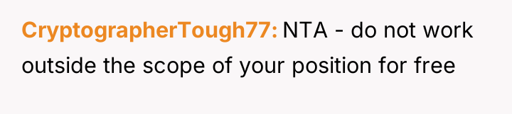 CryptographerTough77 NTA - do not work outside the scope of...