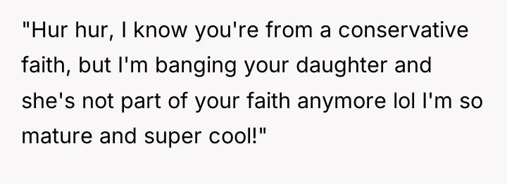 "Hur hur, I know you're from a conservative faith, but...