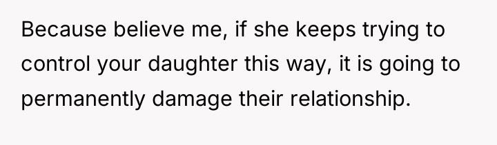 Because believe me, if she keeps trying to control your...