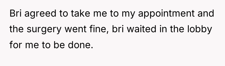 Bri agreed to take me to my appointment and the...