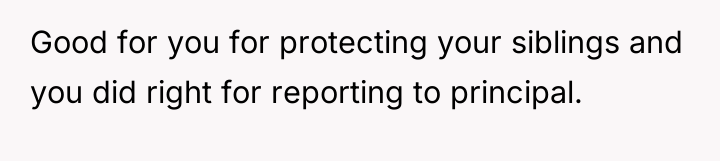 Good for you for protecting your siblings and you did...
