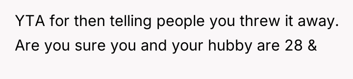YTA for then telling people you threw it away. Are...