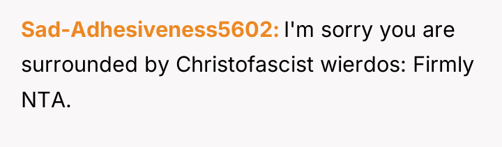 Sad-Adhesiveness5602 I'm sorry you are surrounded by Christofascist wierdos: Firmly...