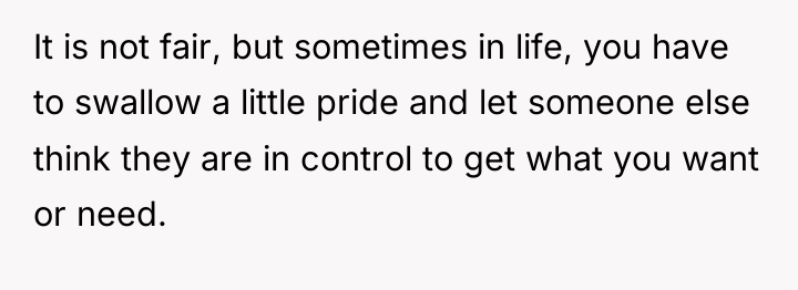 It is not fair, but sometimes in life, you have...