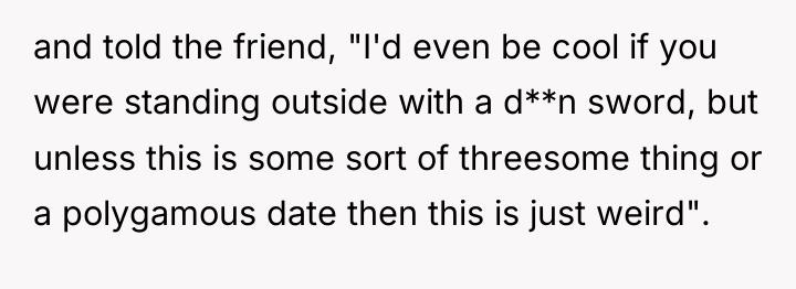 and told the friend, "I'd even be cool if you...