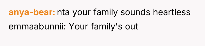 anya-bear nta your family sounds heartless emmaabunnii: Your family's out