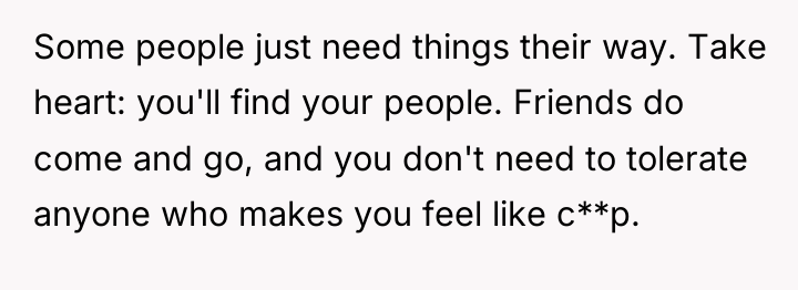 Some people just need things their way. Take heart: you'll...