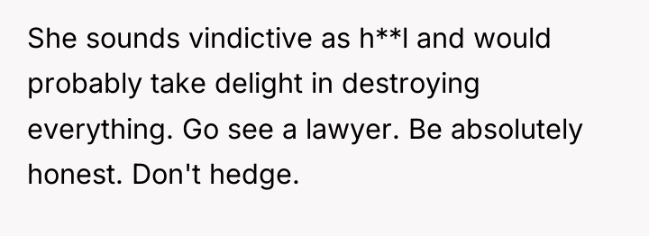 She sounds vindictive as h**l and would probably take delight...