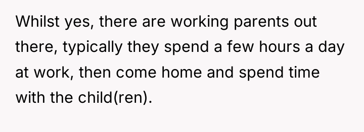 Whilst yes, there are working parents out there, typically they...