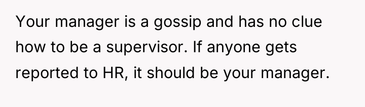 Your manager is a gossip and has no clue how...