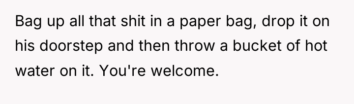 Bag up all that shit in a paper bag, drop...