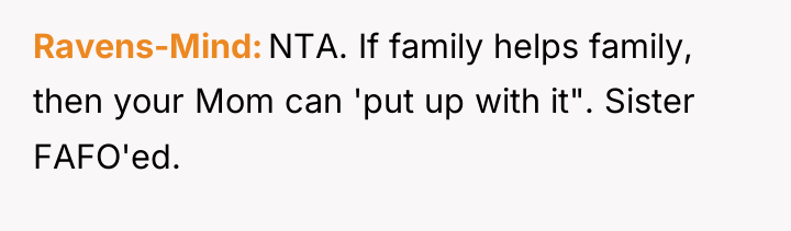 Ravens-Mind NTA. If family helps family, then your Mom can...