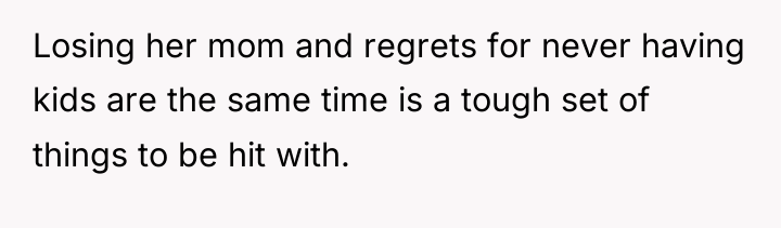 Losing her mom and regrets for never having kids are...