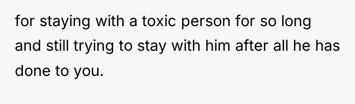 for staying with a toxic person for so long and...