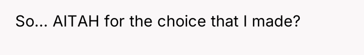 So... AITAH for the choice that I made?